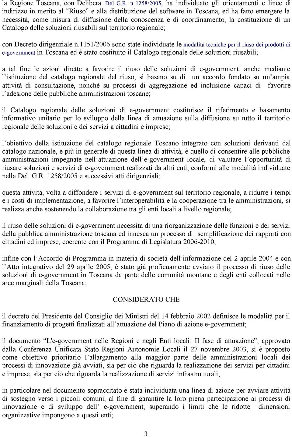 1151/2006 sono state individuate le modalità tecniche per il riuso dei prodotti di e-government in Toscana ed è stato costituito il Catalogo regionale delle soluzioni riusabili; a tal fine le azioni