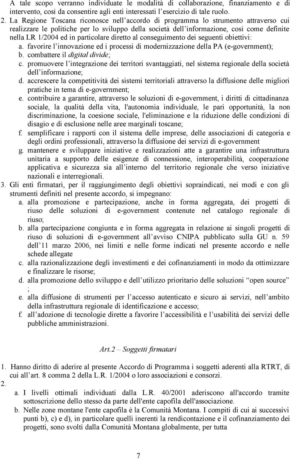 particolare diretto al conseguimento dei seguenti obiettivi: a. favorire l innovazione ed i processi di modernizzazione della PA (e-government); b. combattere il digital divide; c.