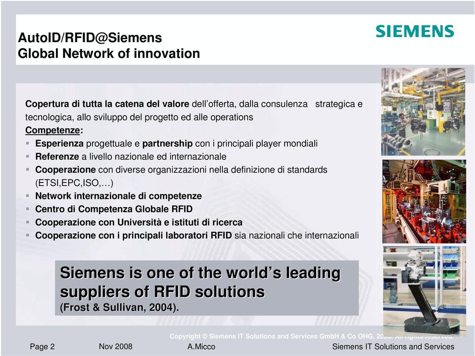 organizzazioni nella definizione di standards (ETSI,EPC,ISO, ) Network internazionale di competenze Centro di Competenza Globale RFID Cooperazione con Università e istituti di