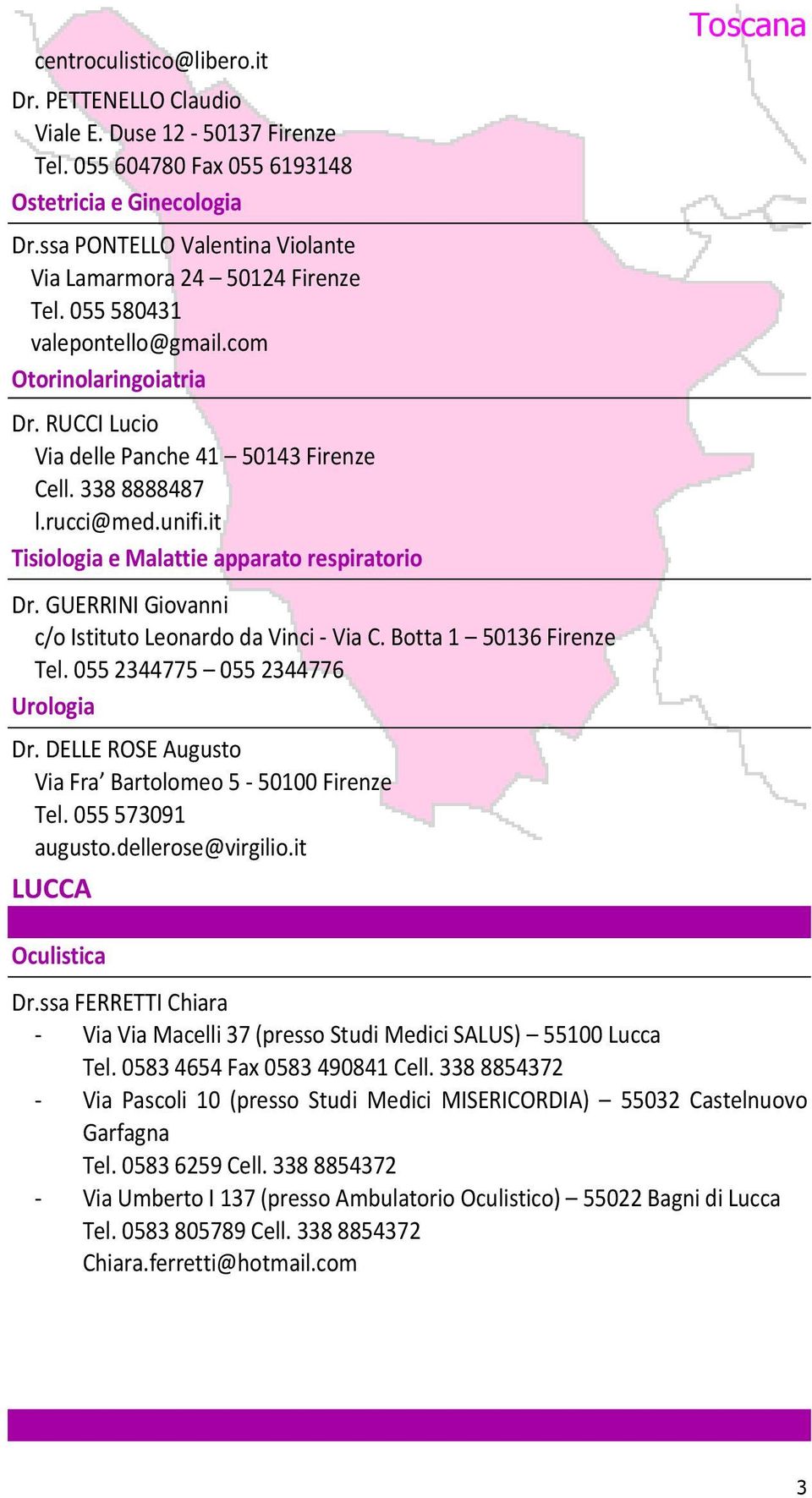 rucci@med.unifi.it Tisiologia e Malattie apparato respiratorio Dr. GUERRINI Giovanni c/o Istituto Leonardo da Vinci - Via C. Botta 1 50136 Firenze Tel. 055 2344775 055 2344776 Urologia Dr.