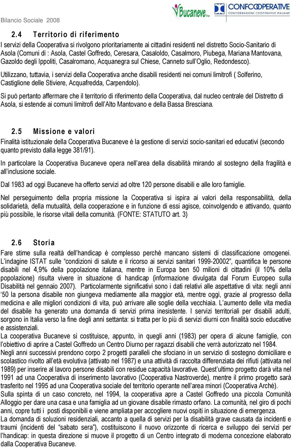 Utilizzano, tuttavia, i servizi della Cooperativa anche disabili residenti nei comuni limitrofi ( Solferino, Castiglione delle Stiviere, Acquafredda, Carpendolo).