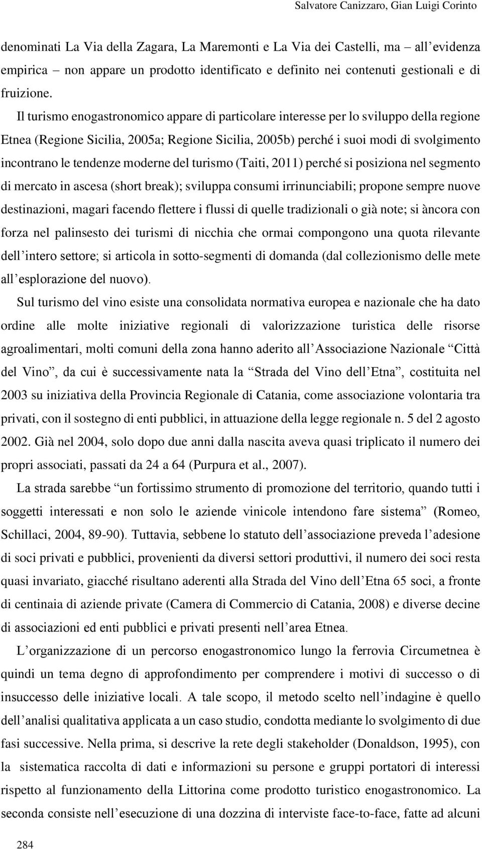 Il turismo enogastronomico appare di particolare interesse per lo sviluppo della regione Etnea (Regione Sicilia, 2005a; Regione Sicilia, 2005b) perché i suoi modi di svolgimento incontrano le