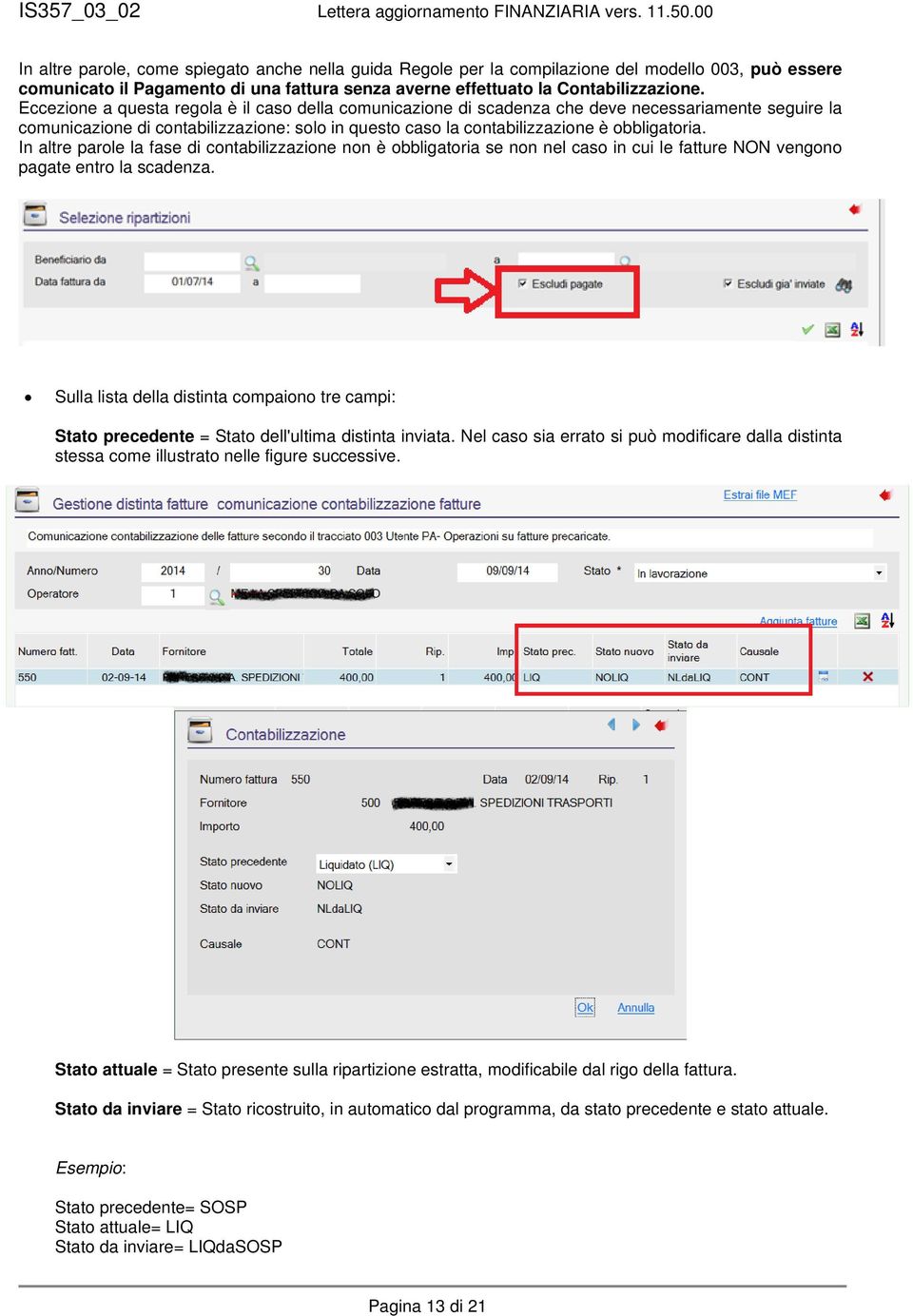 In altre parole la fase di contabilizzazione non è obbligatoria se non nel caso in cui le fatture NON vengono pagate entro la scadenza.