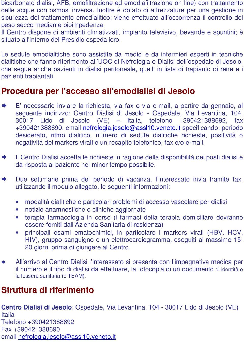 Il Centro dispone di ambienti climatizzati, impianto televisivo, bevande e spuntini; è situato all interno del Presidio ospedaliero.