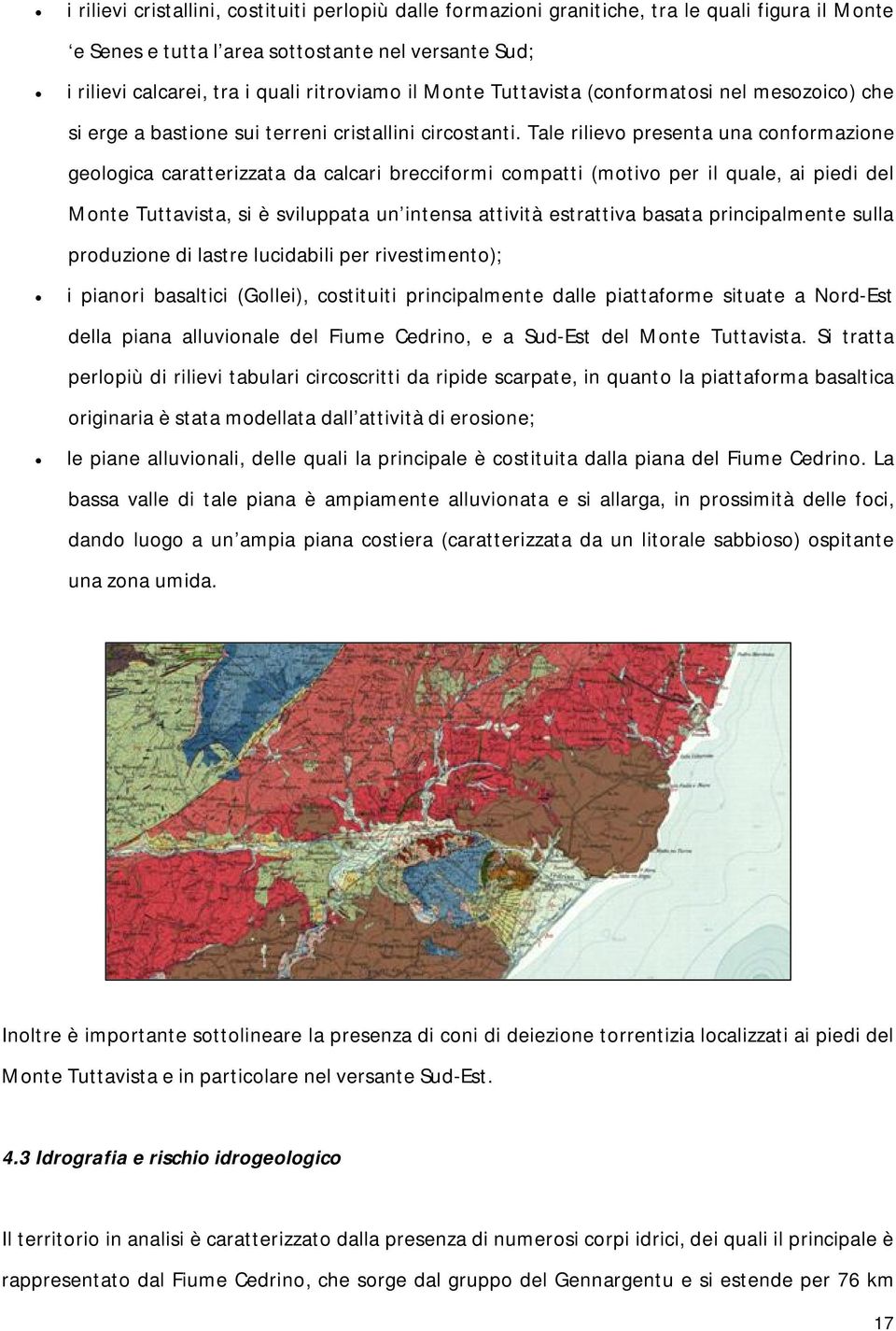 Tale rilievo presenta una conformazione geologica caratterizzata da calcari brecciformi compatti (motivo per il quale, ai piedi del Monte Tuttavista, si è sviluppata un intensa attività estrattiva