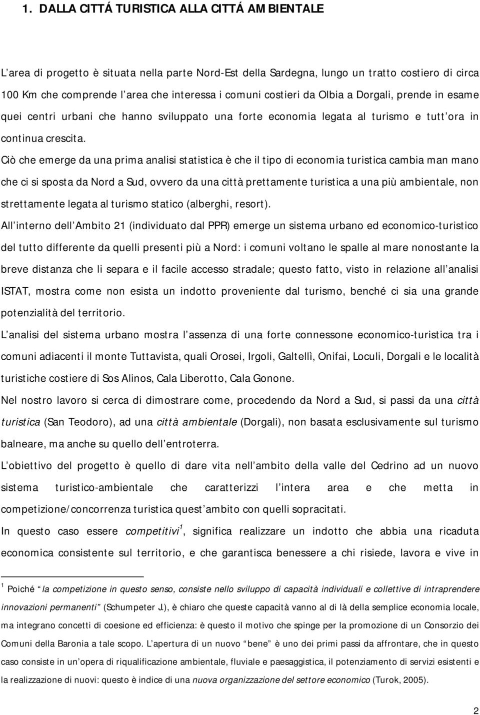 Ciò che emerge da una prima analisi statistica è che il tipo di economia turistica cambia man mano che ci si sposta da Nord a Sud, ovvero da una città prettamente turistica a una più ambientale, non