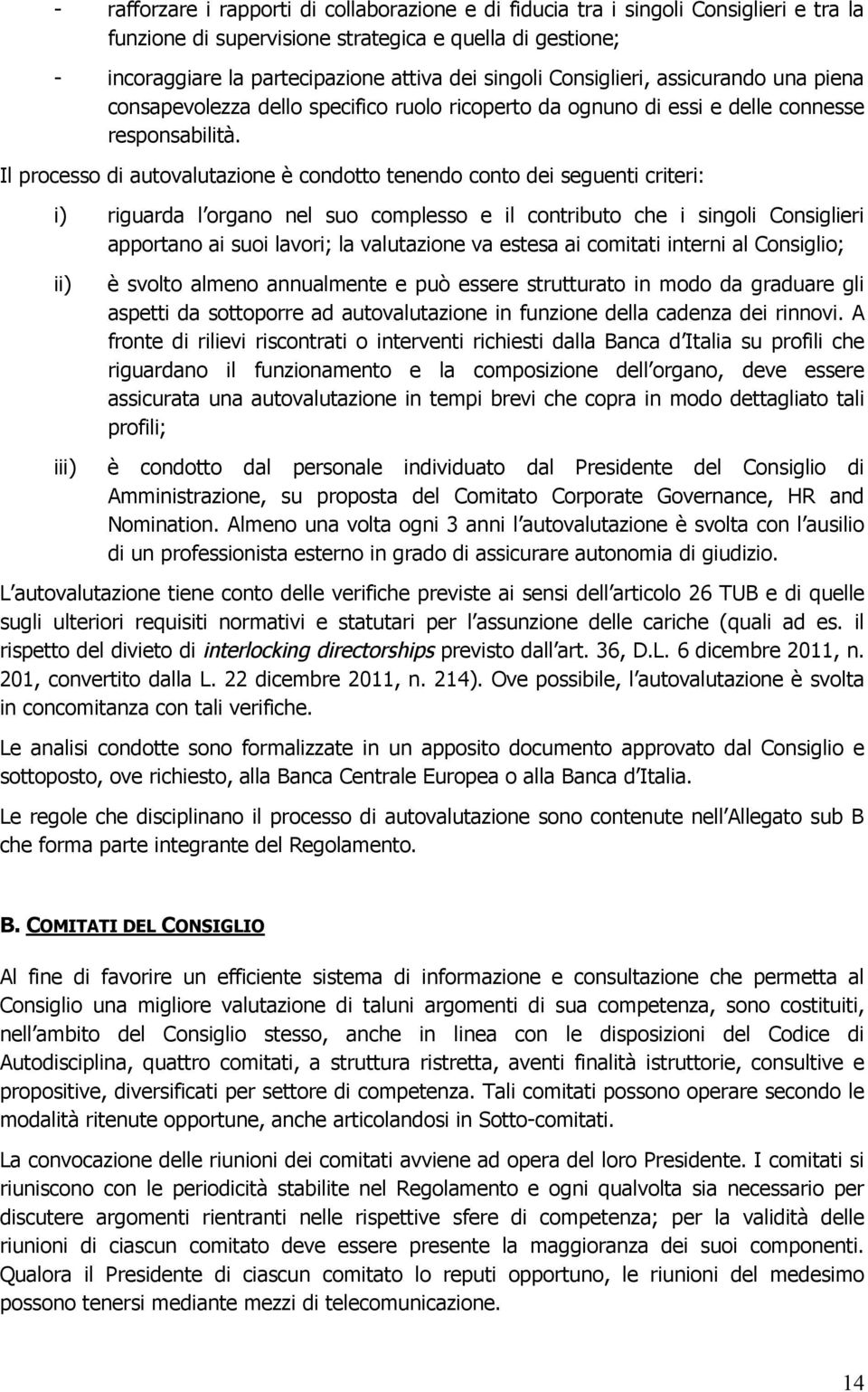 Il processo di autovalutazione è condotto tenendo conto dei seguenti criteri: i) riguarda l organo nel suo complesso e il contributo che i singoli Consiglieri apportano ai suoi lavori; la valutazione