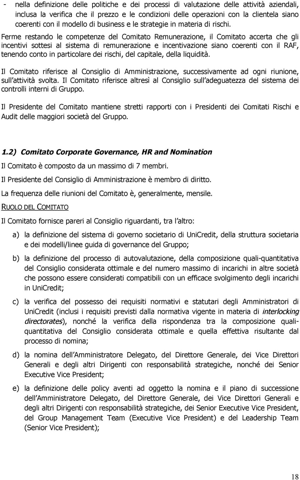 Ferme restando le competenze del Comitato Remunerazione, il Comitato accerta che gli incentivi sottesi al sistema di remunerazione e incentivazione siano coerenti con il RAF, tenendo conto in