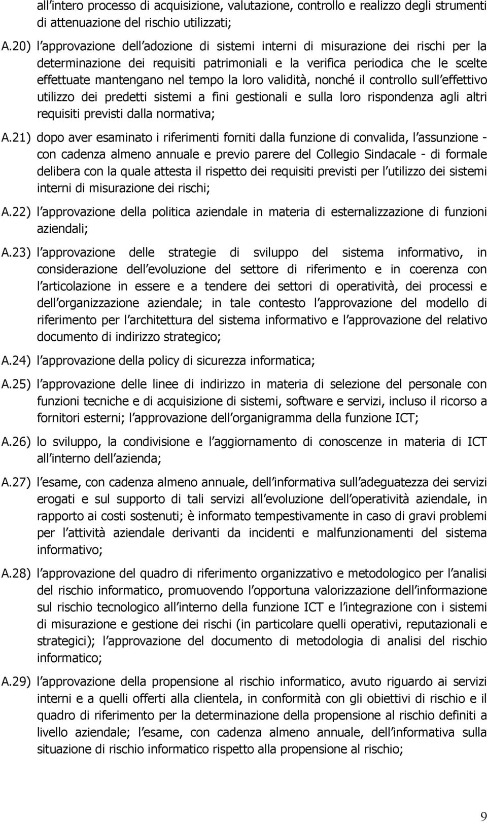 loro validità, nonché il controllo sull effettivo utilizzo dei predetti sistemi a fini gestionali e sulla loro rispondenza agli altri requisiti previsti dalla normativa; A.