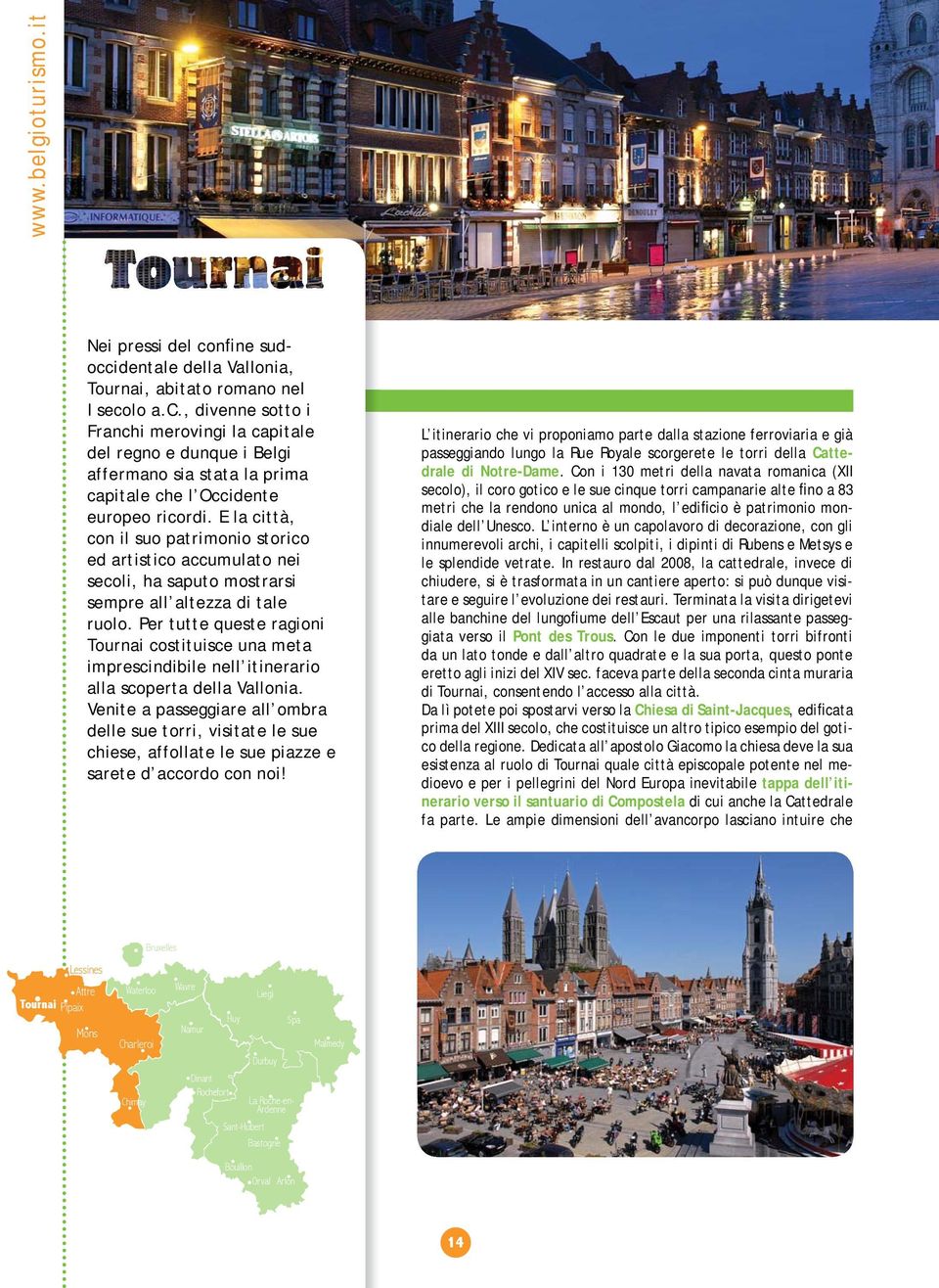 Per tutte queste ragioni Tournai costituisce una meta imprescindibile nell itinerario alla scoperta della Vallonia.