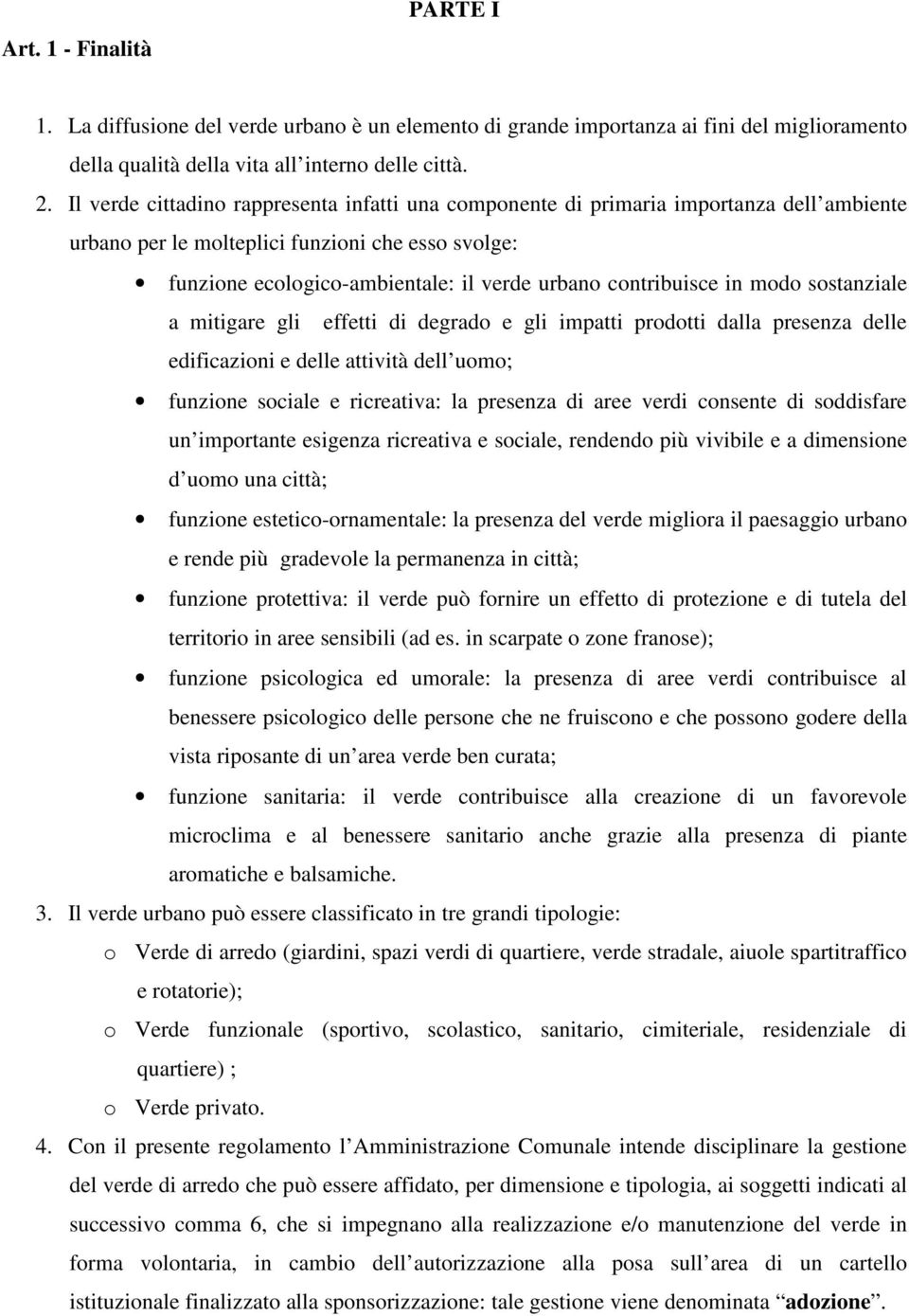 contribuisce in modo sostanziale a mitigare gli effetti di degrado e gli impatti prodotti dalla presenza delle edificazioni e delle attività dell uomo; funzione sociale e ricreativa: la presenza di