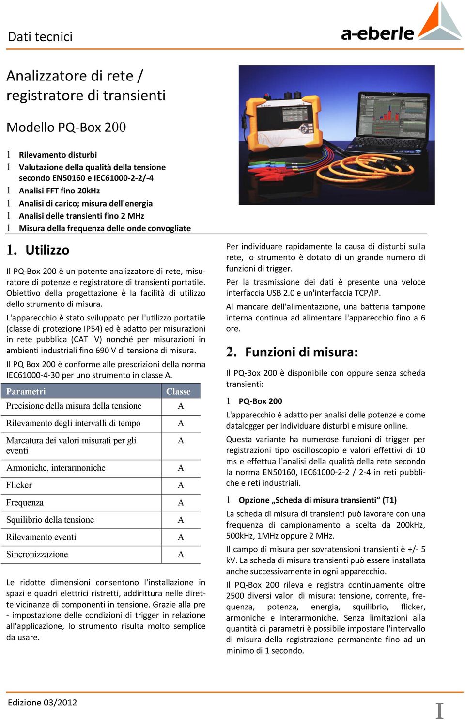 Utilizzo Il PQ-Bo 2 è un potente analizzatore di rete, misuratore di potenze e registratore di transienti portatile. Obiettivo della progettazione è la facilità di utilizzo dello strumento di misura.