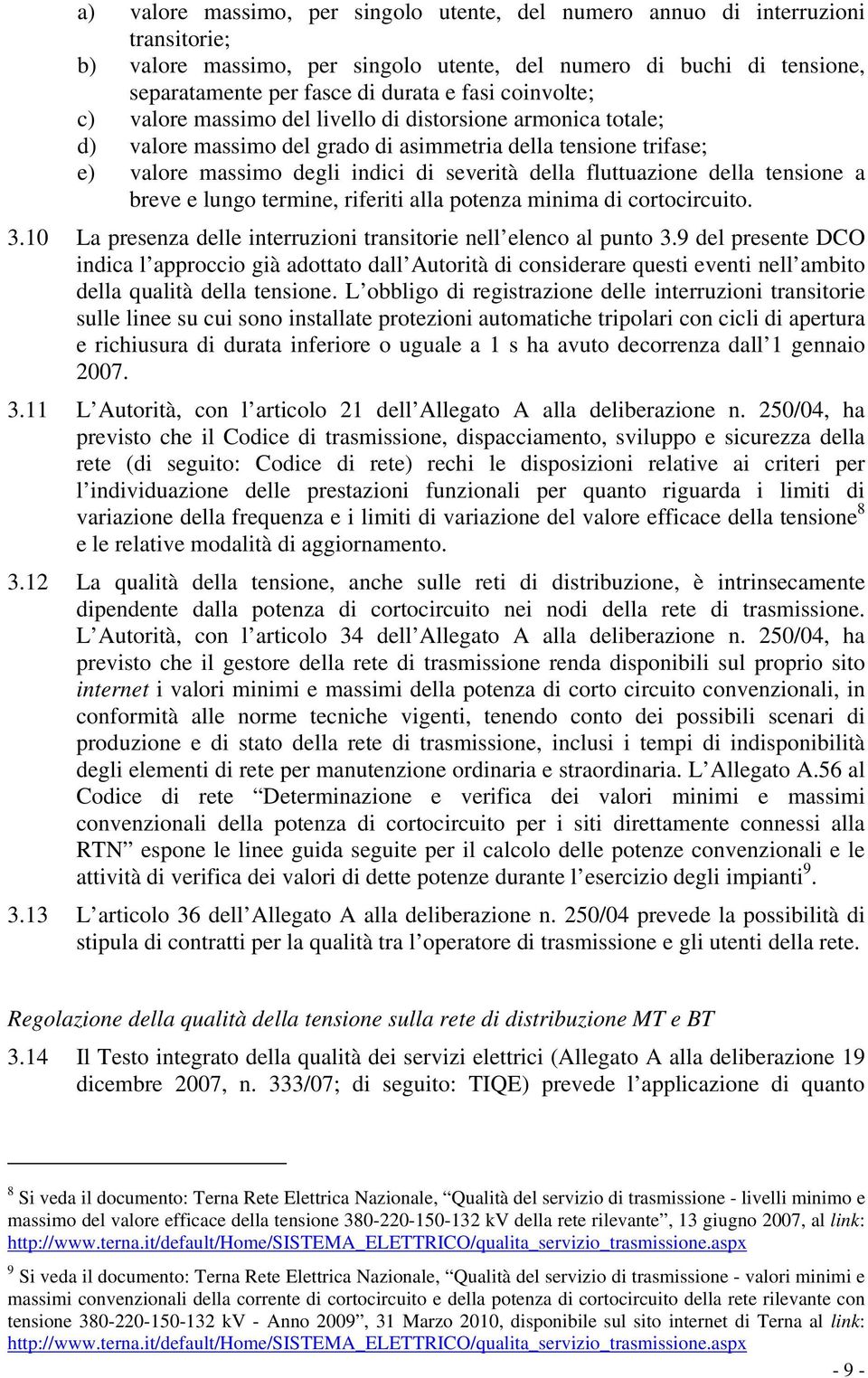 fluttuazione della tensione a breve e lungo termine, riferiti alla potenza minima di cortocircuito. 3.10 La presenza delle interruzioni transitorie nell elenco al punto 3.