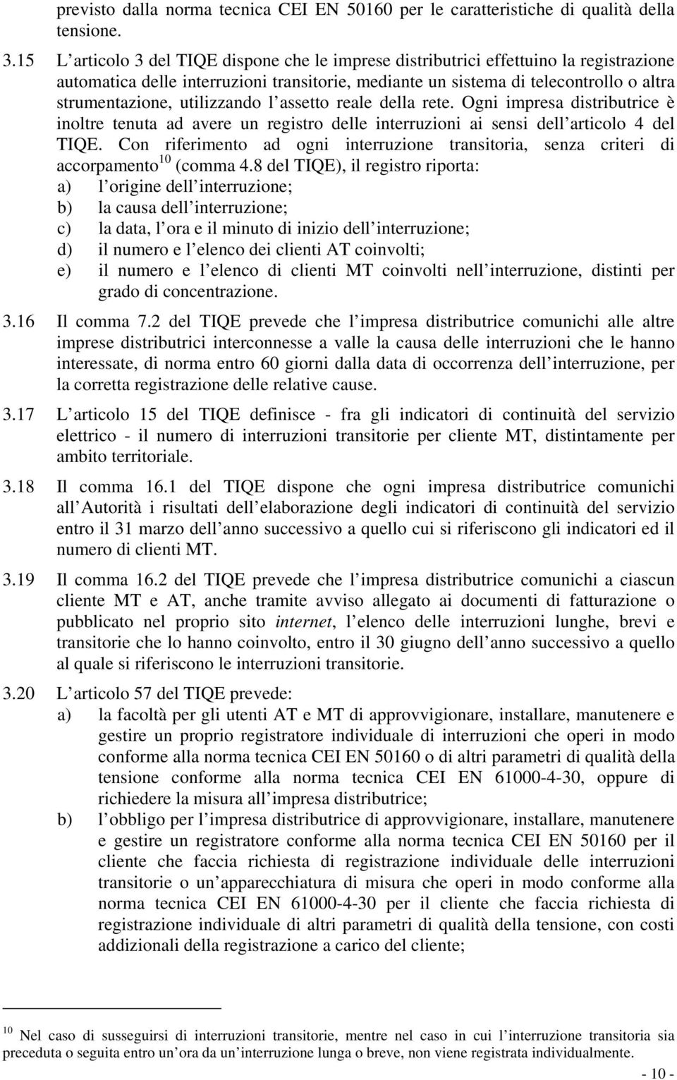 utilizzando l assetto reale della rete. Ogni impresa distributrice è inoltre tenuta ad avere un registro delle interruzioni ai sensi dell articolo 4 del TIQE.