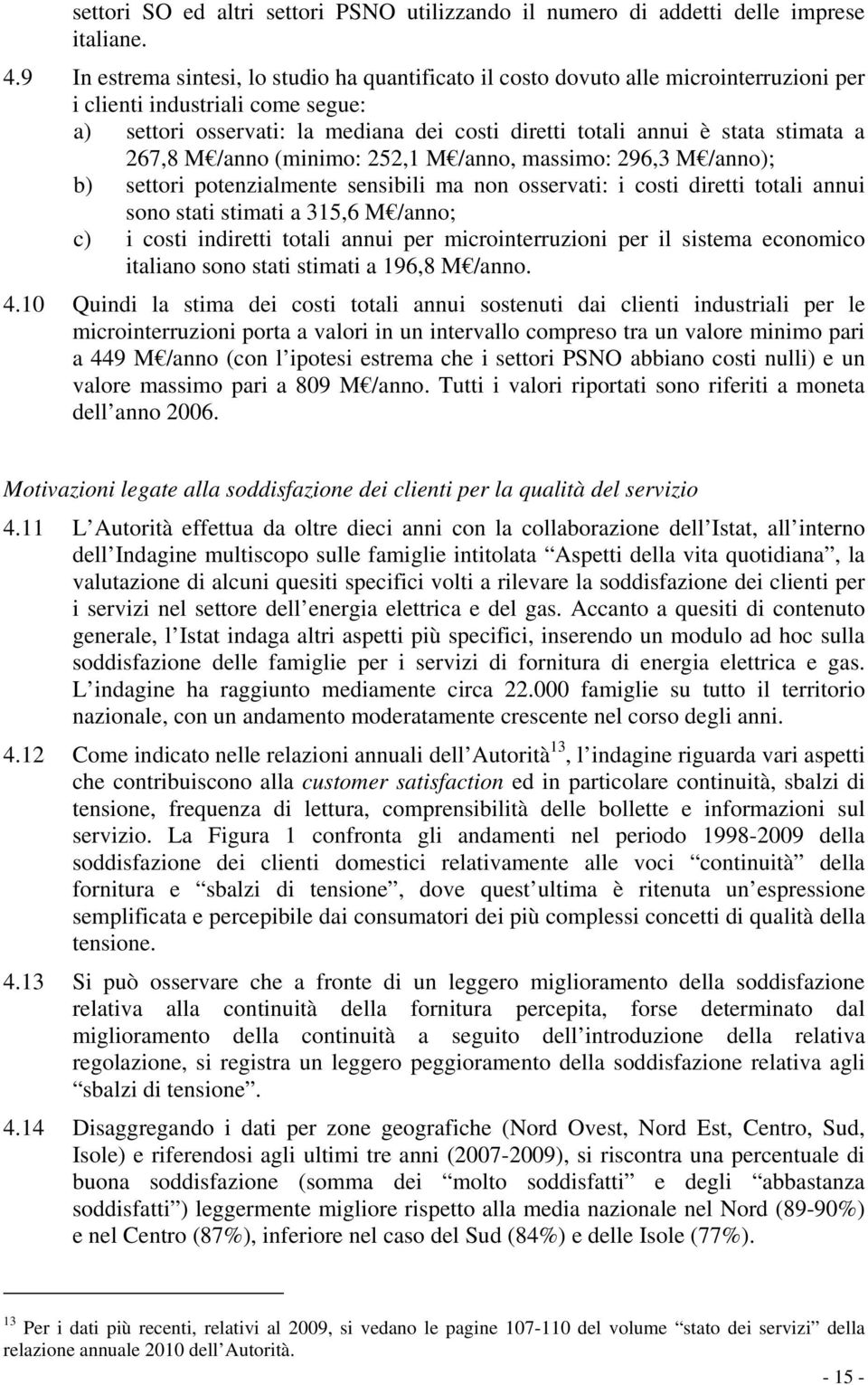 stimata a 267,8 M /anno (minimo: 252,1 M /anno, massimo: 296,3 M /anno); b) settori potenzialmente sensibili ma non osservati: i costi diretti totali annui sono stati stimati a 315,6 M /anno; c) i