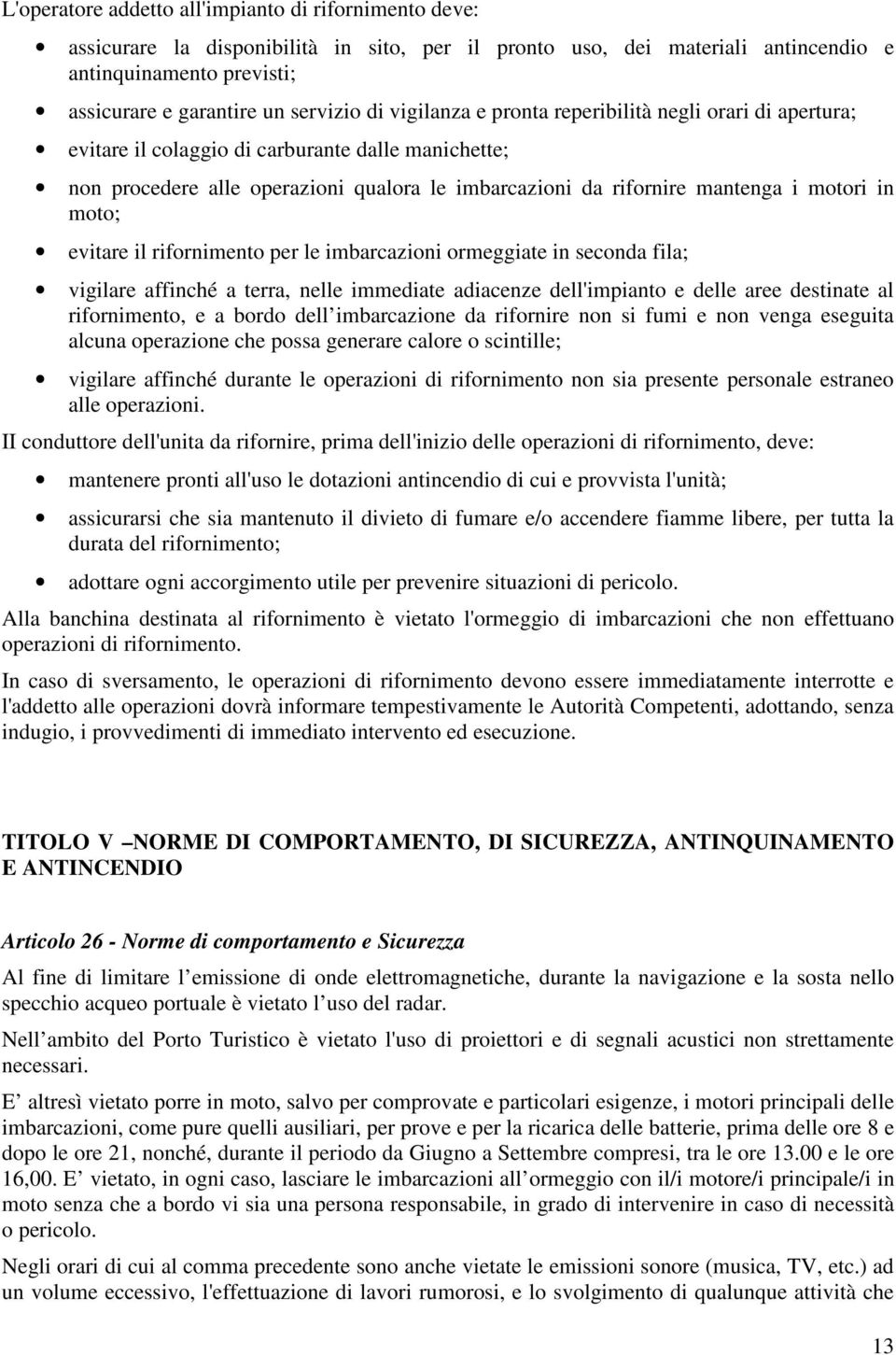 moto; evitare il rifornimento per le imbarcazioni ormeggiate in seconda fila; vigilare affinché a terra, nelle immediate adiacenze dell'impianto e delle aree destinate al rifornimento, e a bordo dell