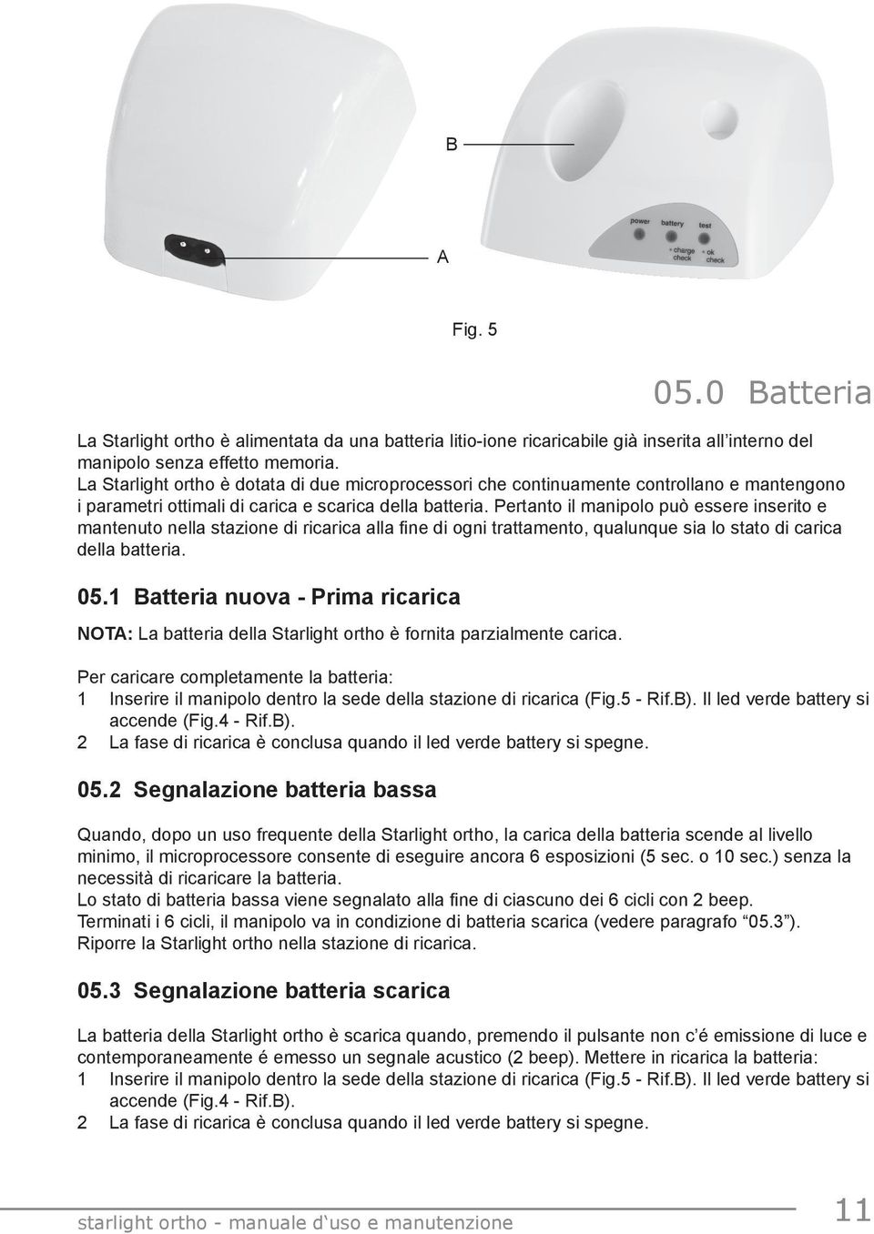 Pertanto il manipolo può essere inserito e mantenuto nella stazione di ricarica alla fine di ogni trattamento, qualunque sia lo stato di carica della batteria. 05.