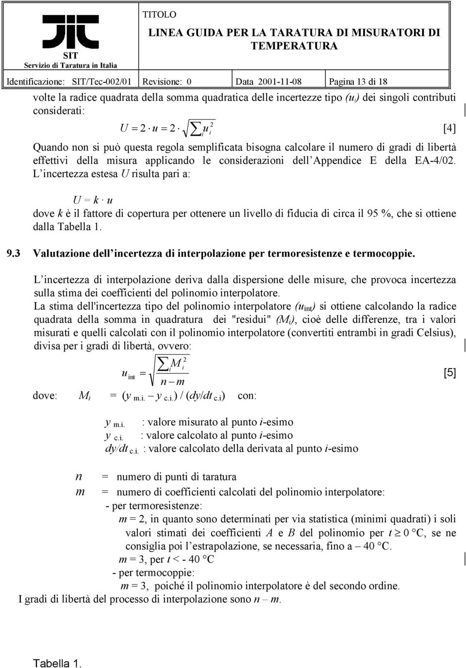 L incertezza estesa U risulta pari a: U = k u dove k è il fattore di copertura per ottenere un livello di fiducia di circa il 95