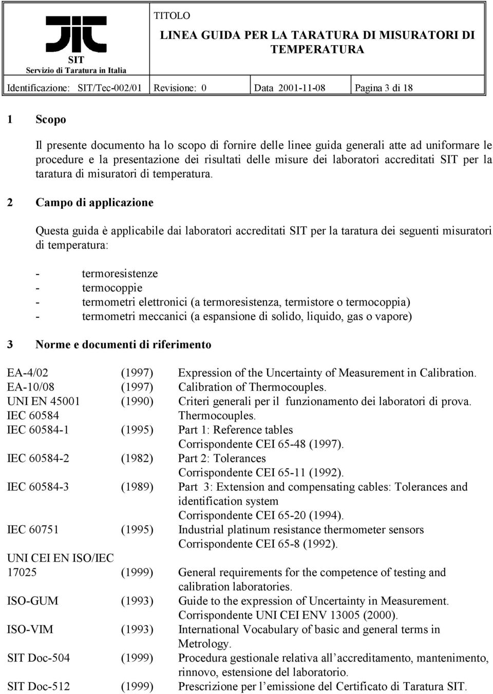 2 Campo di applicazione Questa guida è applicabile dai laboratori accreditati SIT per la taratura dei seguenti misuratori di temperatura: - termoresistenze - termocoppie - termometri elettronici (a
