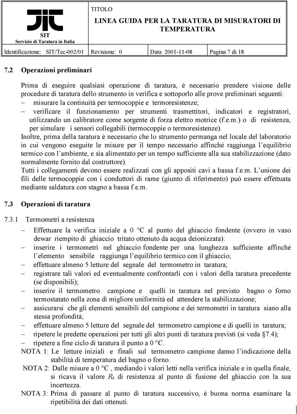 seguenti: misurare la continuità per termocoppie e termoresistenze; verificare il funzionamento per strumenti trasmettitori, indicatori e registratori, utilizzando un calibratore come sorgente di