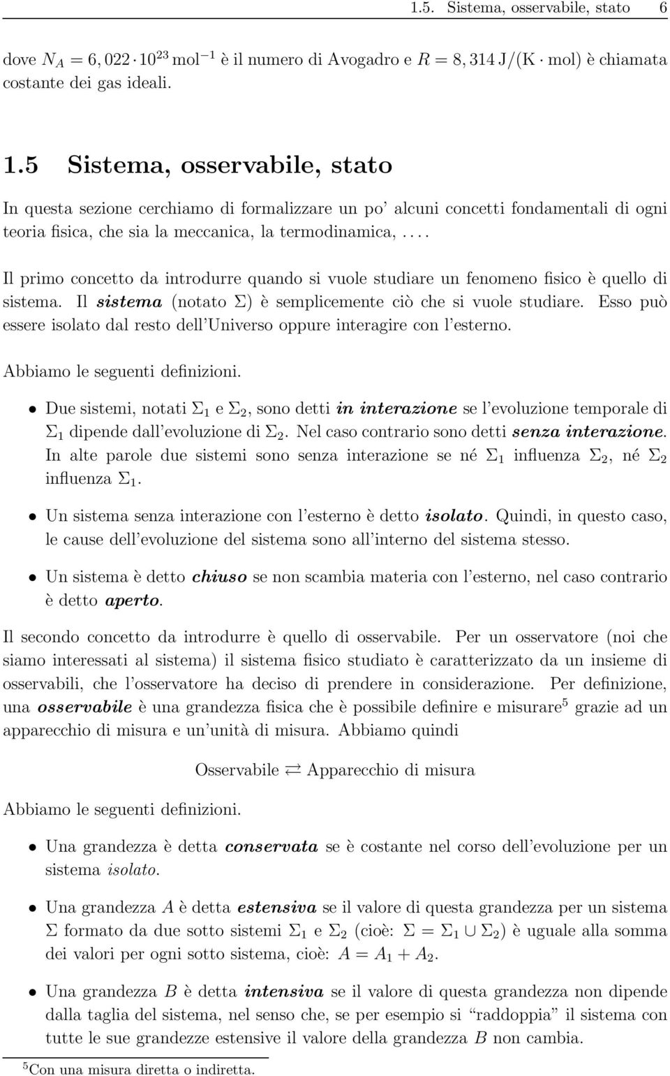 .. Il primo concetto da introdurre quando si vuole studiare un fenomeno fisico è quello di sistema. Il sistema (notato Σ) è semplicemente ciò che si vuole studiare.