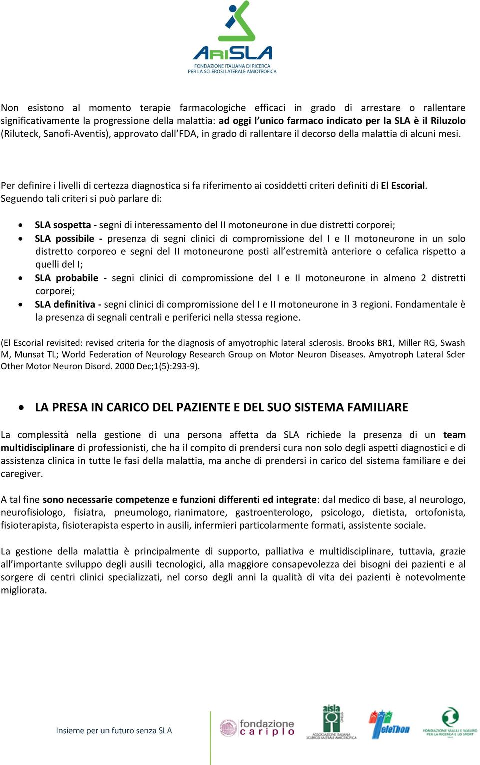 Per definire i livelli di certezza diagnostica si fa riferimento ai cosiddetti criteri definiti di El Escorial.