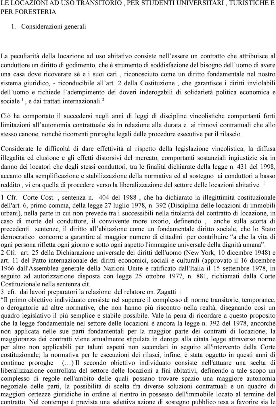 bisogno dell uomo di avere una casa dove ricoverare sé e i suoi cari, riconosciuto come un diritto fondamentale nel nostro sistema giuridico, - riconducibile all art.