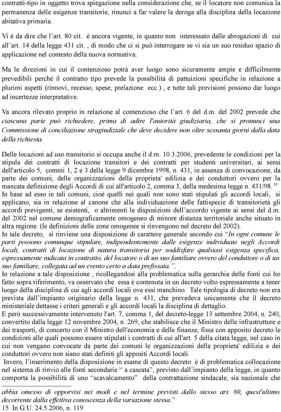 , di modo che ci si può interrogare se vi sia un suo residuo spazio di applicazione nel contesto della nuova normativa.