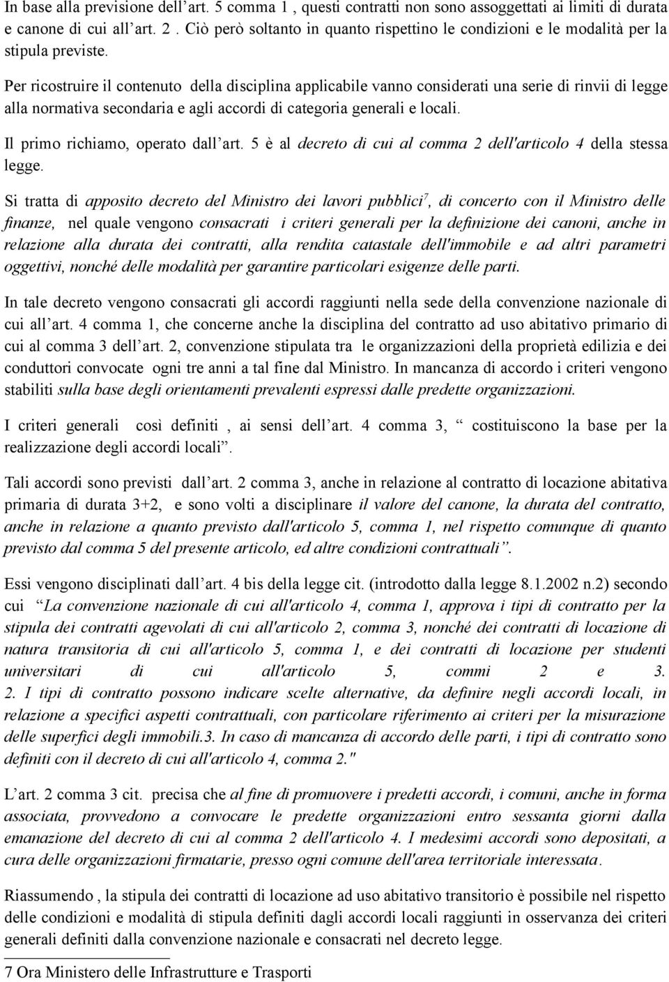 Per ricostruire il contenuto della disciplina applicabile vanno considerati una serie di rinvii di legge alla normativa secondaria e agli accordi di categoria generali e locali.