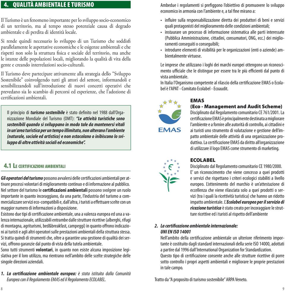 Si rende quindi necessario lo sviluppo di un Turismo che soddisfi parallelamente le aspettative economiche e le esigenze ambientali e che rispetti non solo la struttura fisica e sociale del