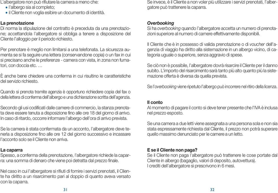 Per prenotare è meglio non limitarsi a una telefonata.