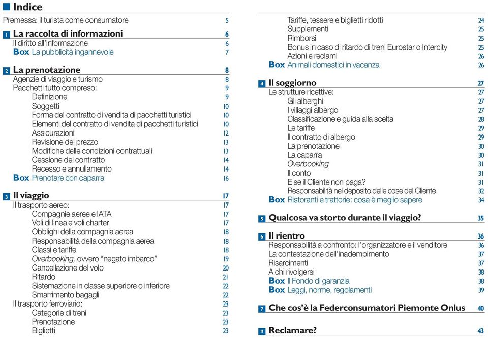 del prezzo 13 Modifiche delle condizioni contrattuali 13 Cessione del contratto 14 Recesso e annullamento 14 Box Prenotare con caparra 16 Il viaggio 17 Il trasporto aereo: 17 Compagnie aeree e IATA