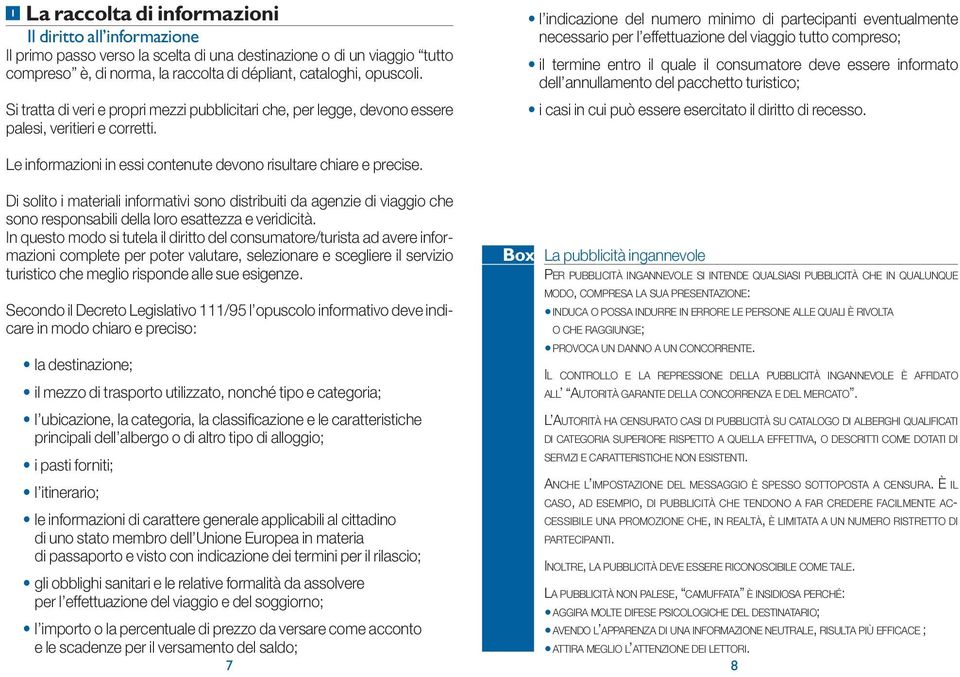 l indicazione del numero minimo di partecipanti eventualmente necessario per l effettuazione del viaggio tutto compreso; il termine entro il quale il consumatore deve essere informato dell