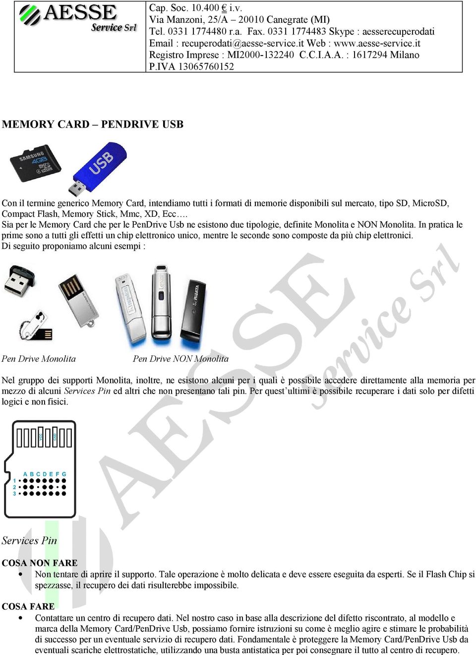 In pratica le prime sono a tutti gli effetti un chip elettronico unico, mentre le seconde sono composte da più chip elettronici.