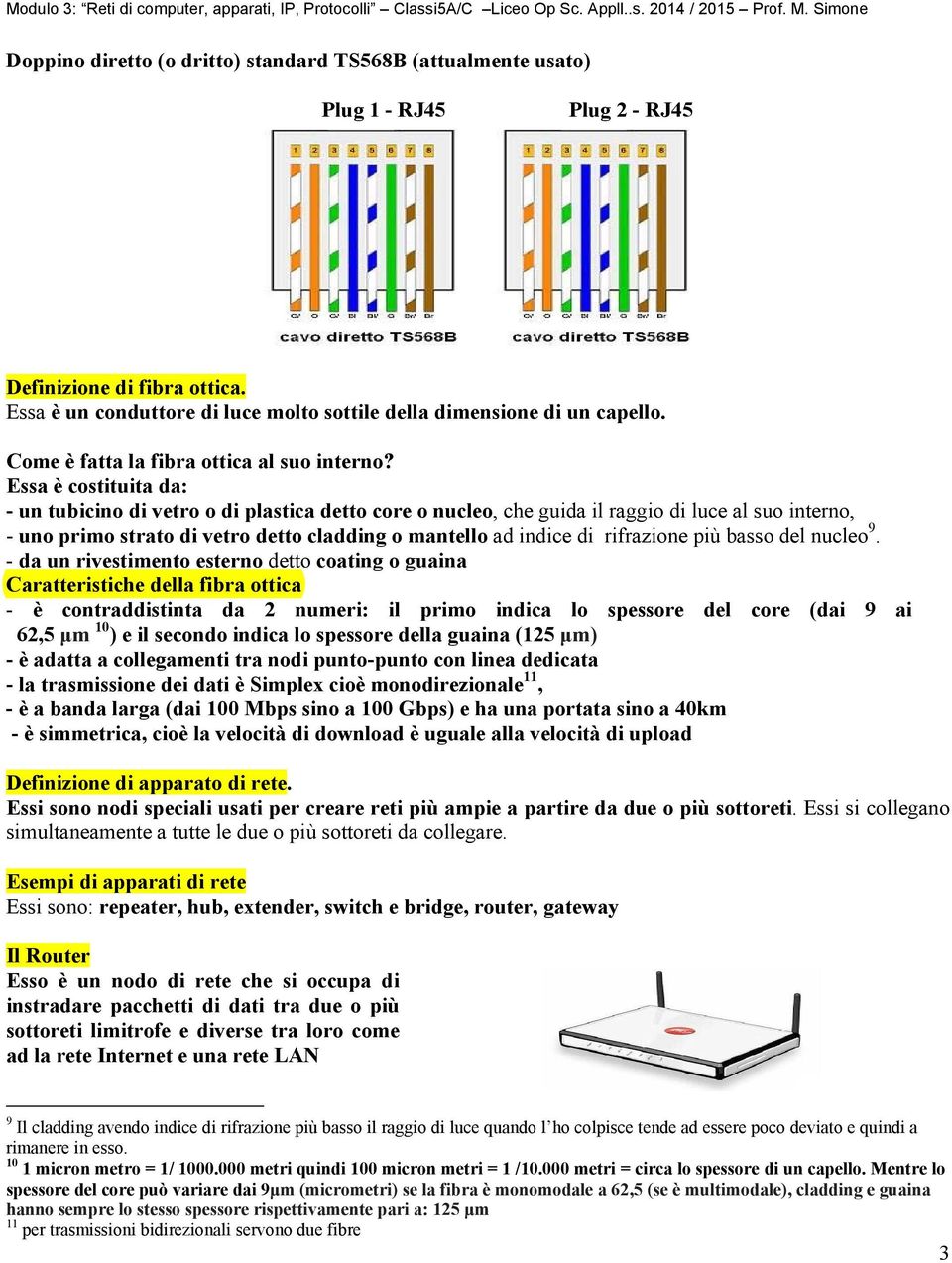 Essa è un conduttore di luce molto sottile della dimensione di un capello. Come è fatta la fibra ottica al suo interno?