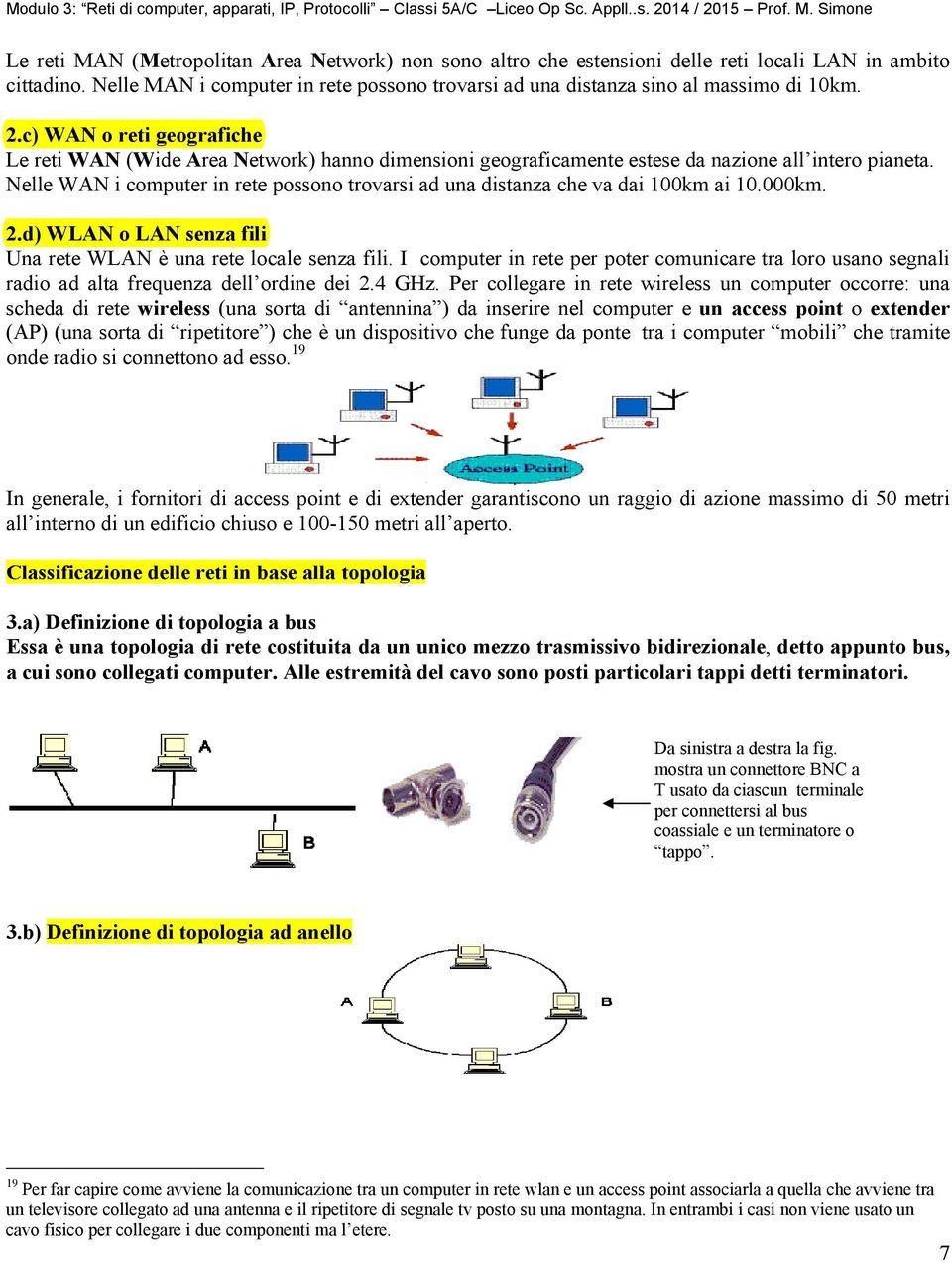 Nelle WAN i computer in rete possono trovarsi ad una distanza che va dai 100km ai 10.000km. 2.d) WLAN o LAN senza fili Una rete WLAN è una rete locale senza fili.