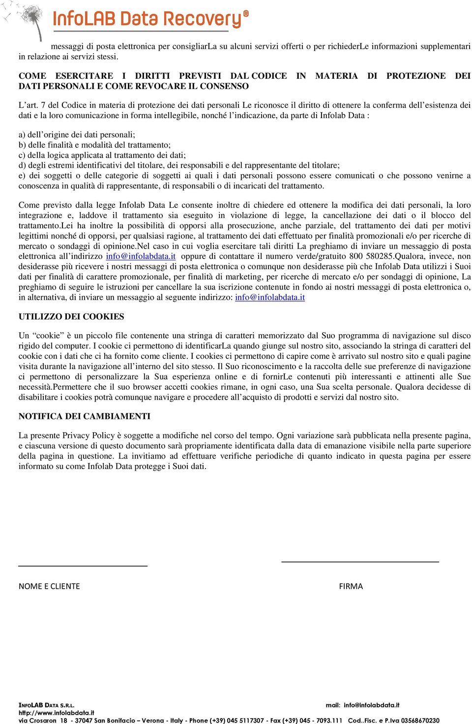 7 del Codice in materia di protezione dei dati personali Le riconosce il diritto di ottenere la conferma dell esistenza dei dati e la loro comunicazione in forma intellegibile, nonché l indicazione,