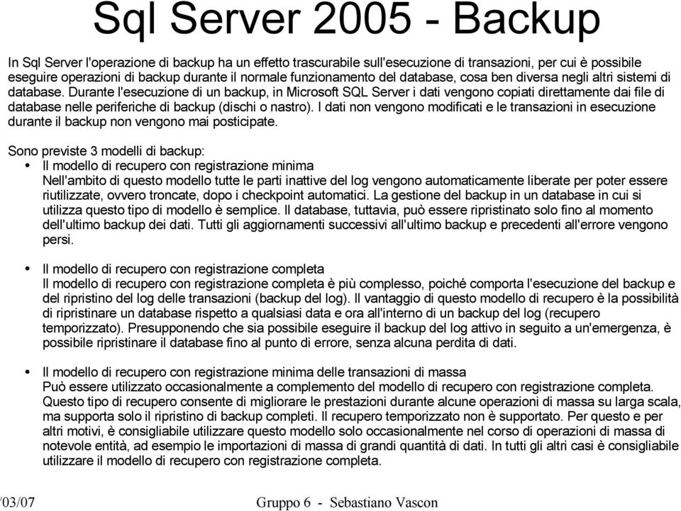 Durante l'esecuzione di un backup, in Microsoft SQL Server i dati vengono copiati direttamente dai file di database nelle periferiche di backup (dischi o nastro).