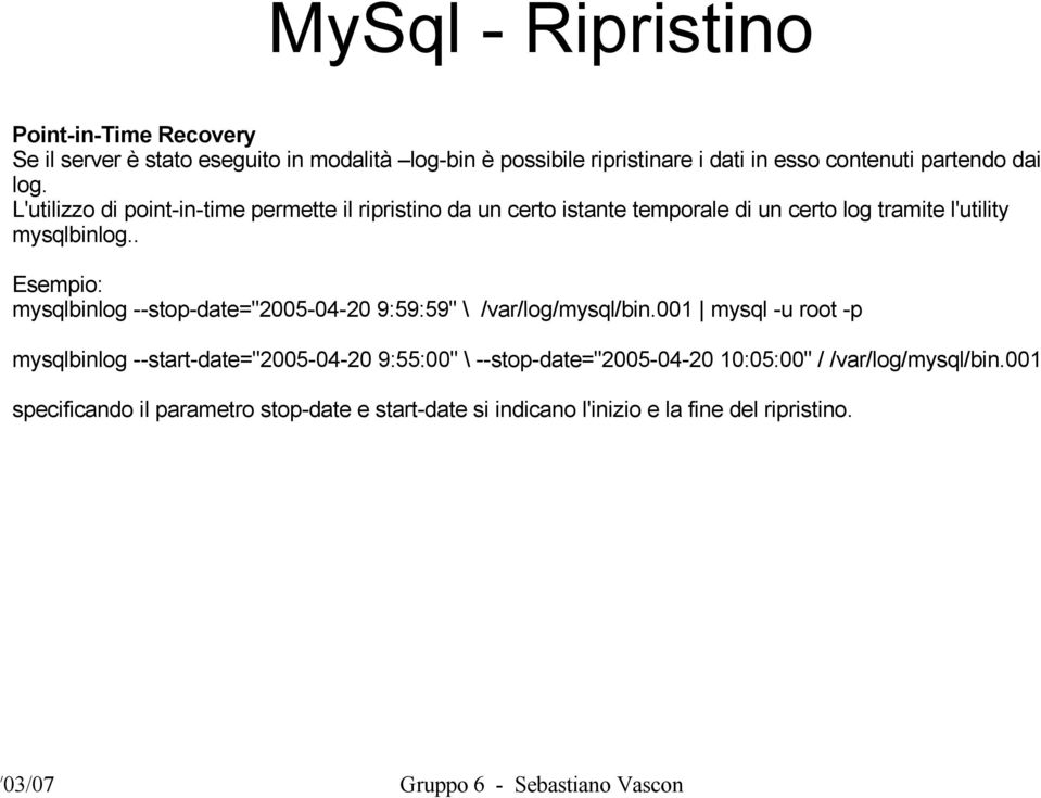 . Esempio: mysqlbinlog --stop-date="2005-04-20 9:59:59" \ /var/log/mysql/bin.