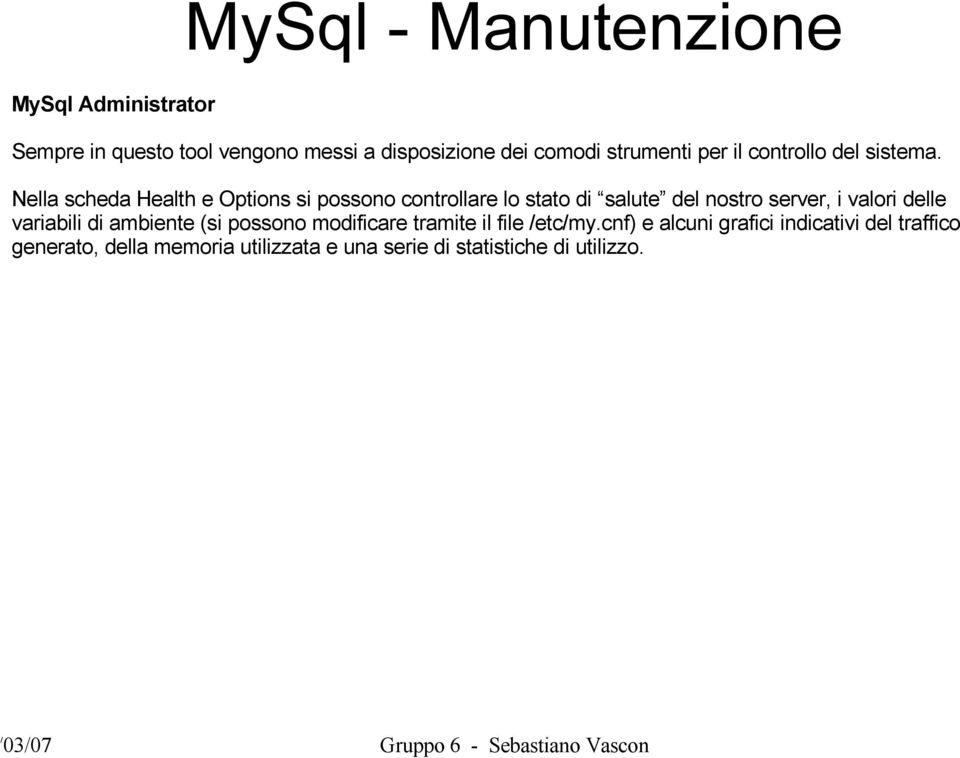 Nella scheda Health e Options si possono controllare lo stato di salute del nostro server, i valori delle variabili di