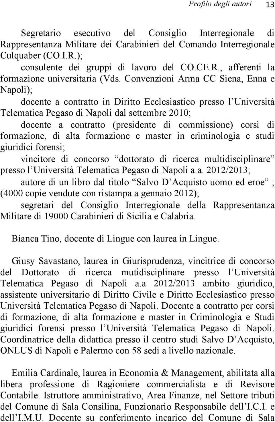 Convenzioni Arma CC Siena, Enna e Napoli); docente a contratto in Diritto Ecclesiastico presso l Università Telematica Pegaso di Napoli dal settembre 2010; docente a contratto (presidente di