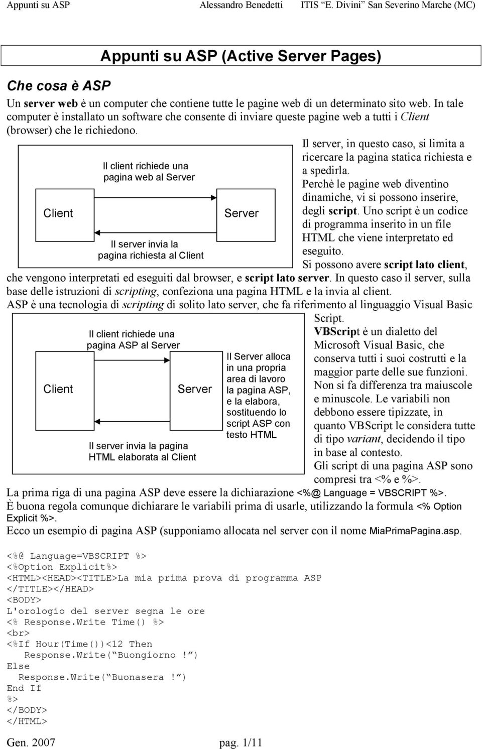 Il server, in questo caso, si limita a Il client richiede una pagina web al Server Il server invia la pagina richiesta al Client Il client richiede una pagina ASP al Server Server Il server invia la