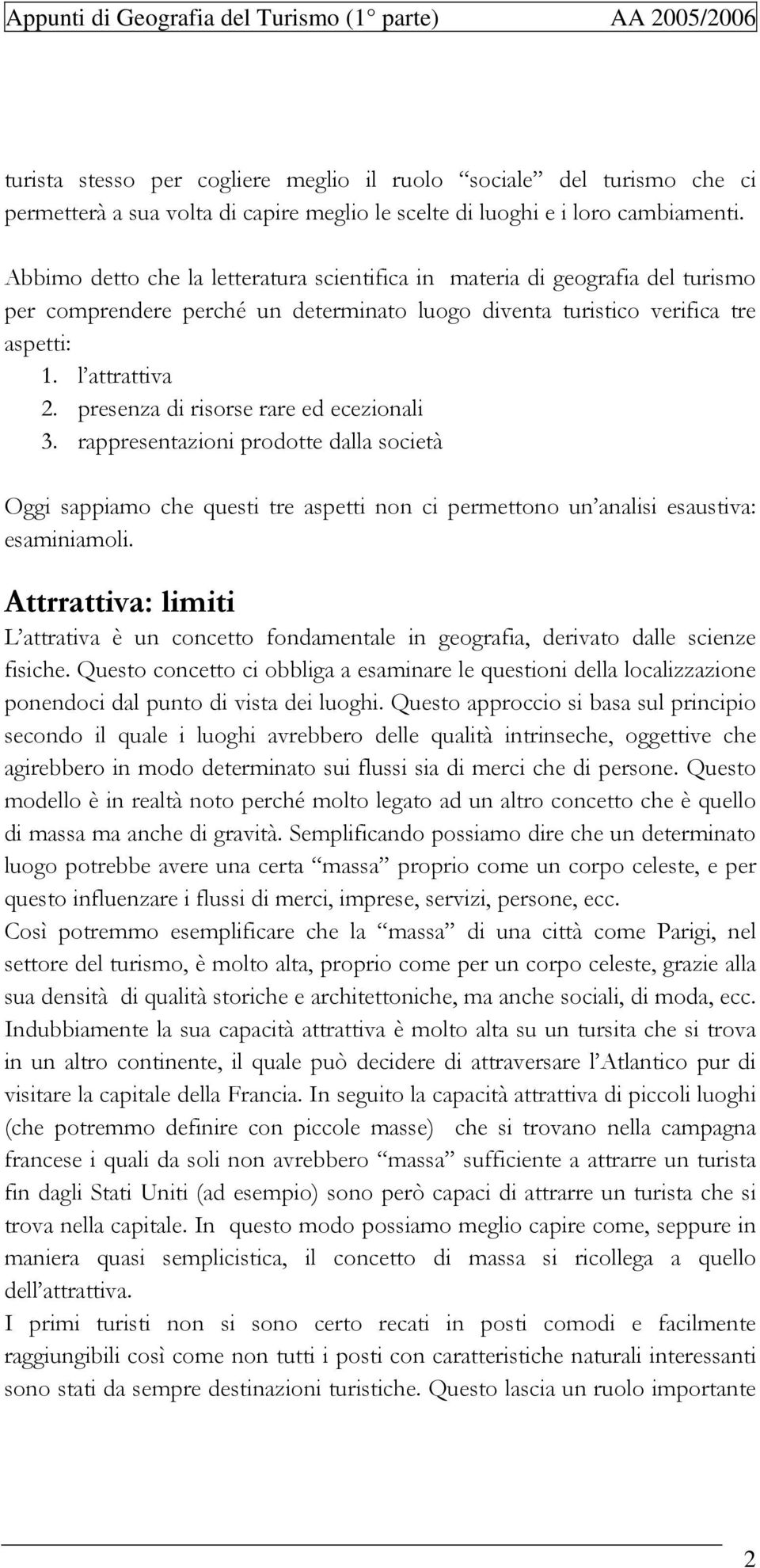 presenza di risorse rare ed ecezionali 3. rappresentazioni prodotte dalla società Oggi sappiamo che questi tre aspetti non ci permettono un analisi esaustiva: esaminiamoli.