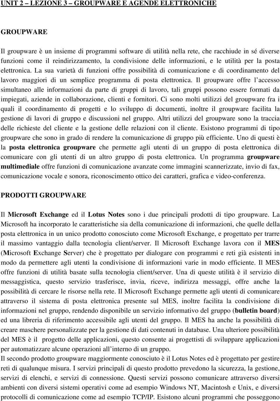 La sua varietà di funzioni offre possibilità di comunicazione e di coordinamento del lavoro maggiori di un semplice programma di posta elettronica.