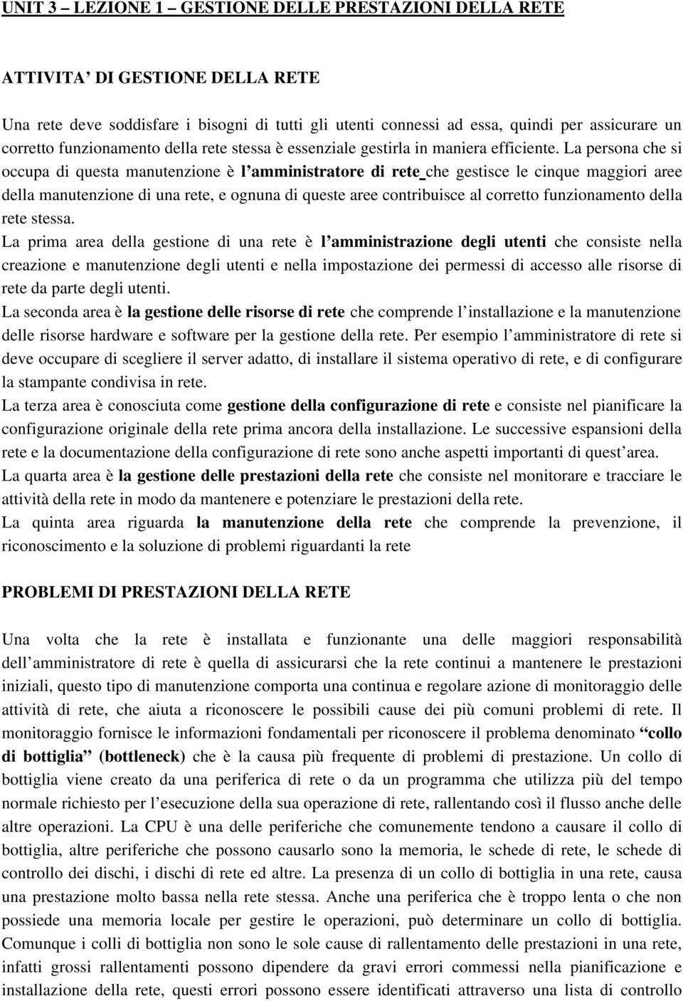 La persona che si occupa di questa manutenzione è l amministratore di rete che gestisce le cinque maggiori aree della manutenzione di una rete, e ognuna di queste aree contribuisce al corretto