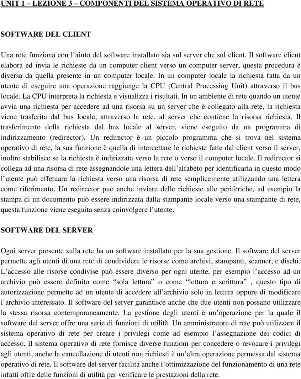 In un computer locale la richiesta fatta da un utente di eseguire una operazione raggiunge la CPU (Central Processing Unit) attraverso il bus locale.