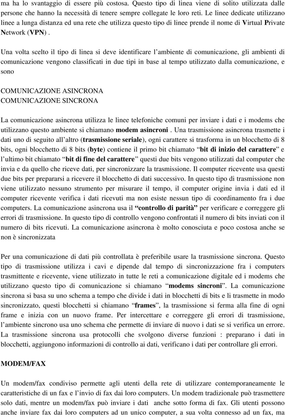 Una volta scelto il tipo di linea si deve identificare l ambiente di comunicazione, gli ambienti di comunicazione vengono classificati in due tipi in base al tempo utilizzato dalla comunicazione, e