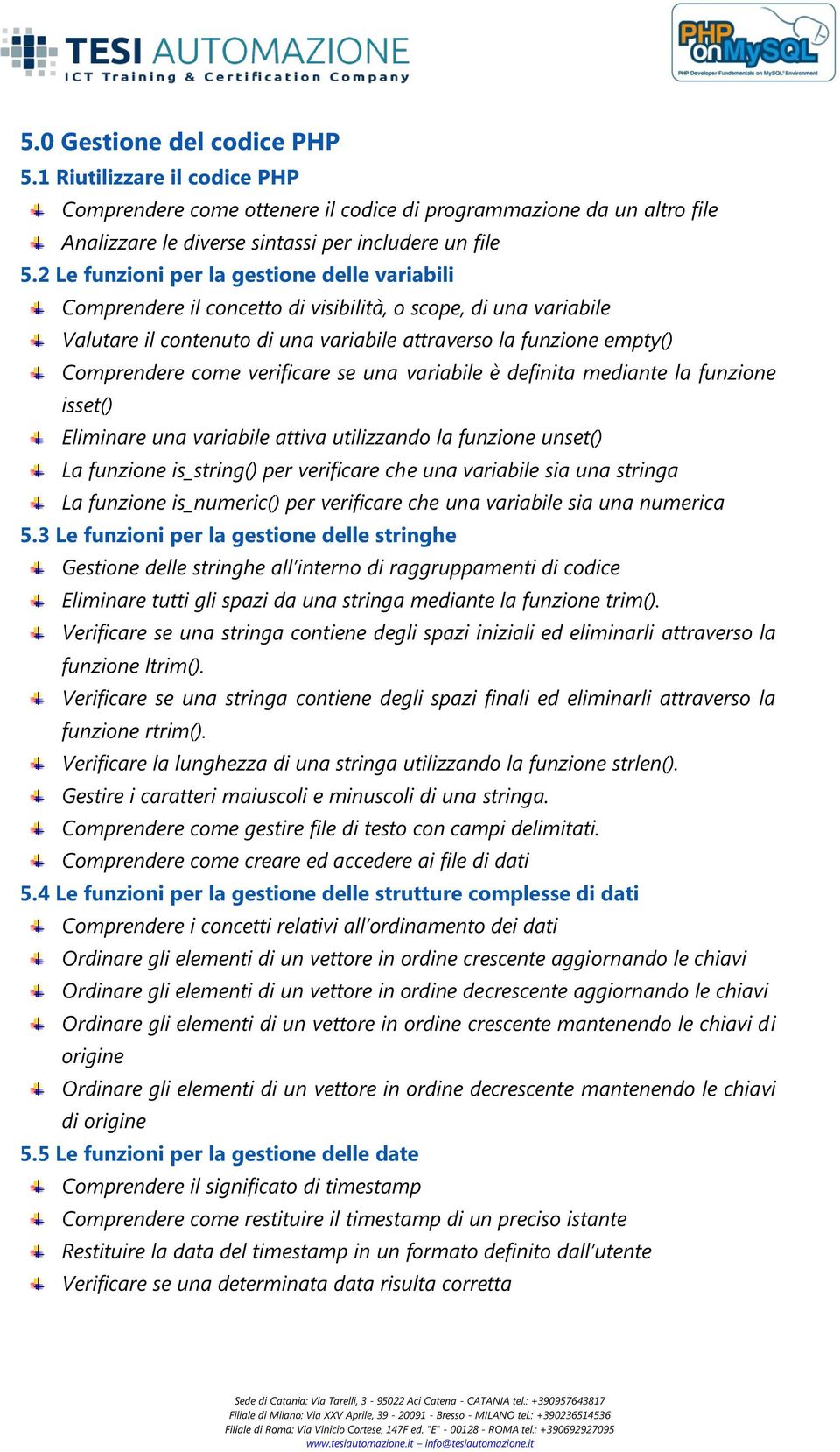 verificare se una variabile è definita mediante la funzione isset() Eliminare una variabile attiva utilizzando la funzione unset() La funzione is_string() per verificare che una variabile sia una