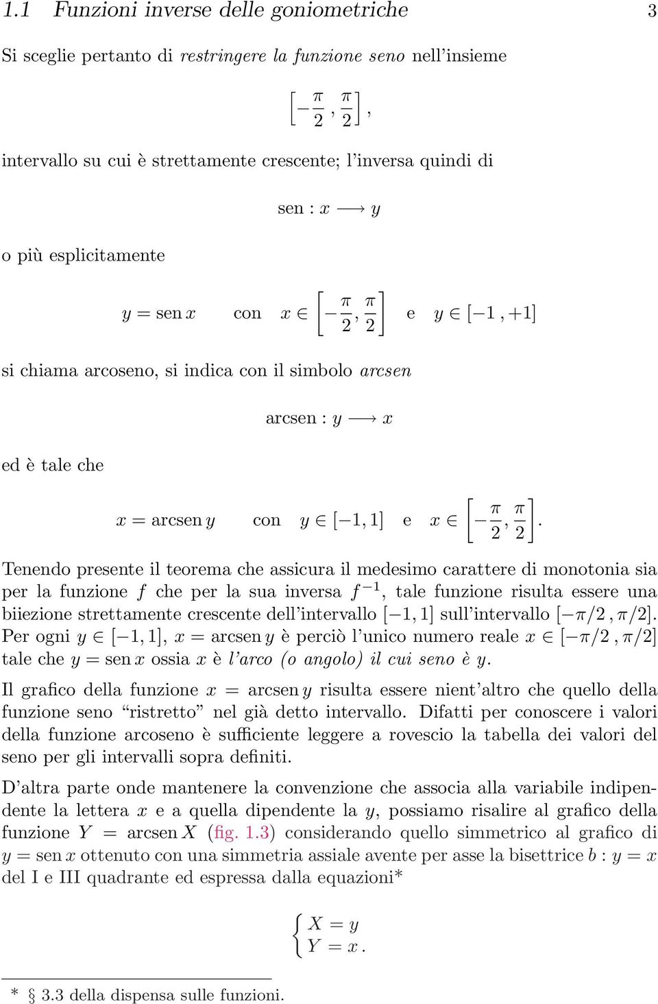 Tenendo presente il teorema che assicura il medesimo carattere di monotonia sia per la funzione f che per la sua inversa f, tale funzione risulta essere una biiezione strettamente crescente dell