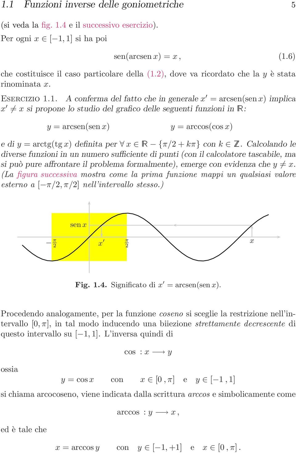 . A conferma del fatto che in generale x = arcsen(sen x) implica x x si propone lo studio del grafico delle seguenti funzioni in R: y = arcsen(sen x) y = arccos(cos x) ediy = arctg(tg x) definita per